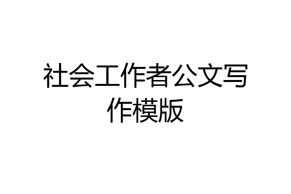 社会工作者公文写作模版
