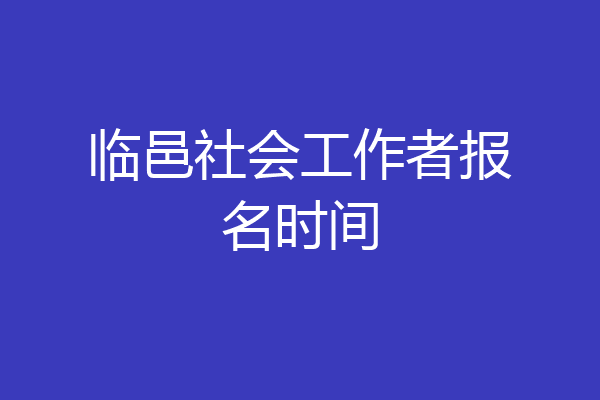 临邑社会工作者报名时间