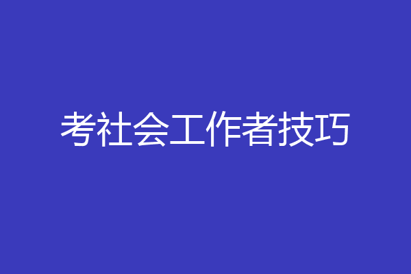 考社会工作者技巧