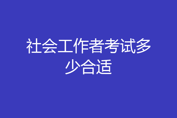 社会工作者考试多少合适