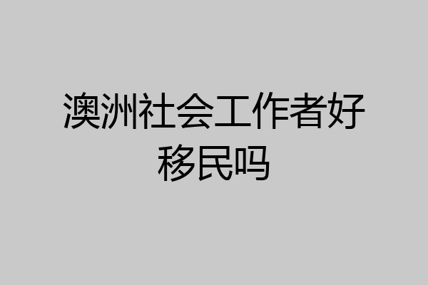 澳洲社会工作者好移民吗