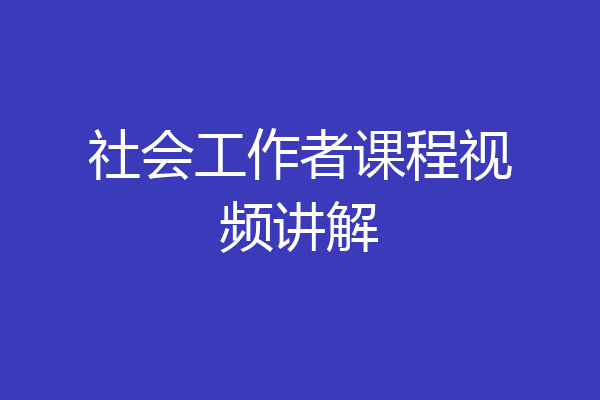 社会工作者课程视频讲解