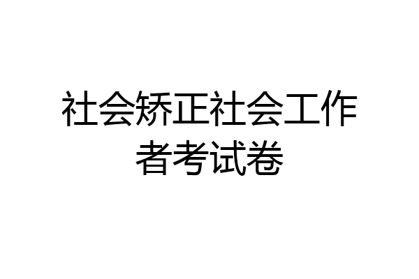 社会矫正社会工作者考试卷