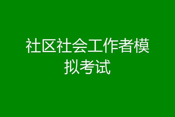 社区社会工作者模拟考试