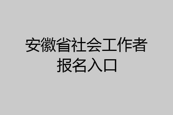 安徽省社会工作者报名入口