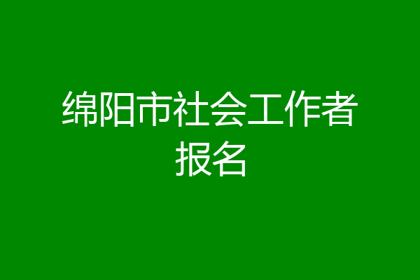 绵阳市社会工作者报名