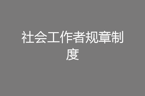 社会工作者规章制度