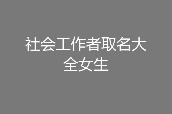 社会工作者取名大全女生