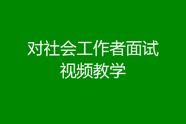 对社会工作者面试视频教学