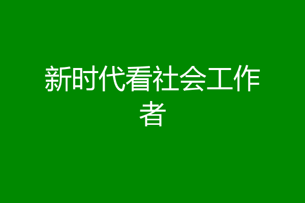 新时代看社会工作者