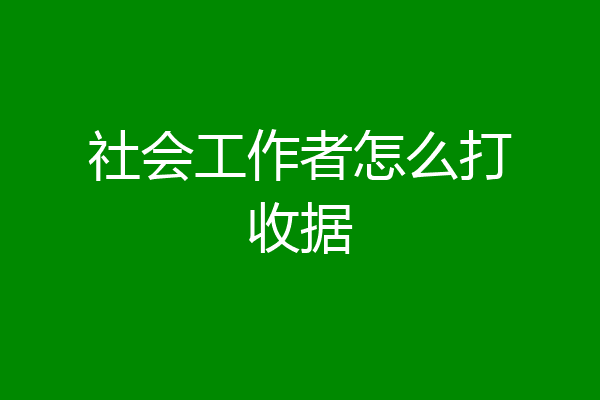 社会工作者怎么打收据