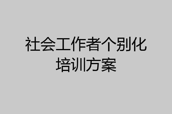 社会工作者个别化培训方案