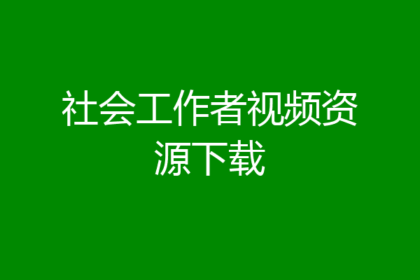 社会工作者视频资源下载