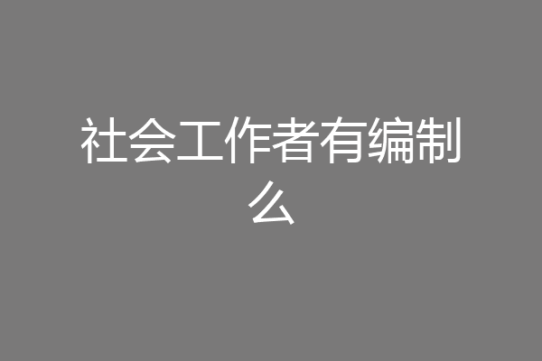 社会工作者有编制么