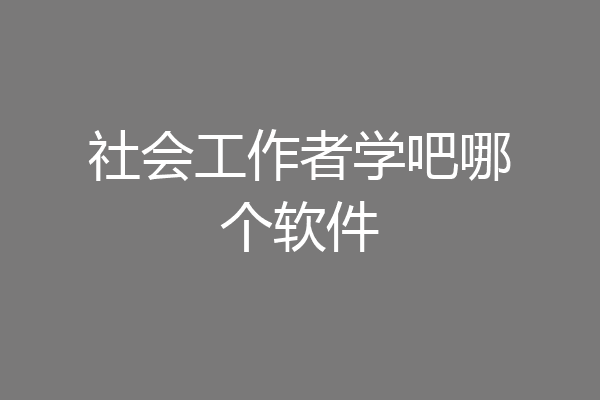 社会工作者学吧哪个软件
