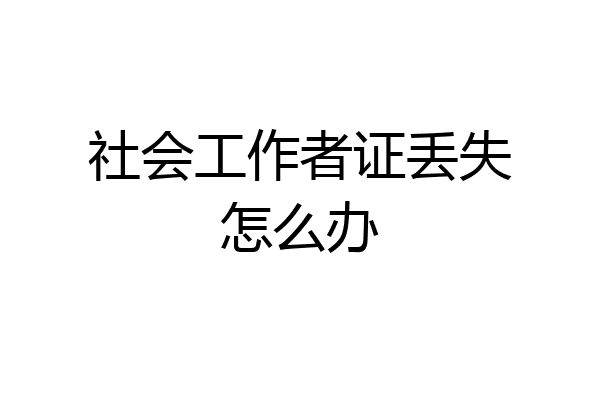 社会工作者证丢失怎么办