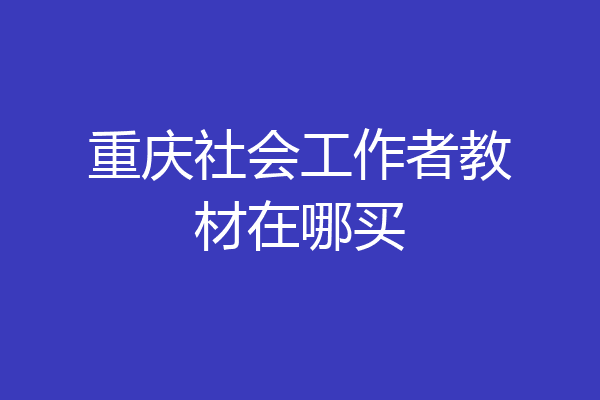 重庆社会工作者教材在哪买