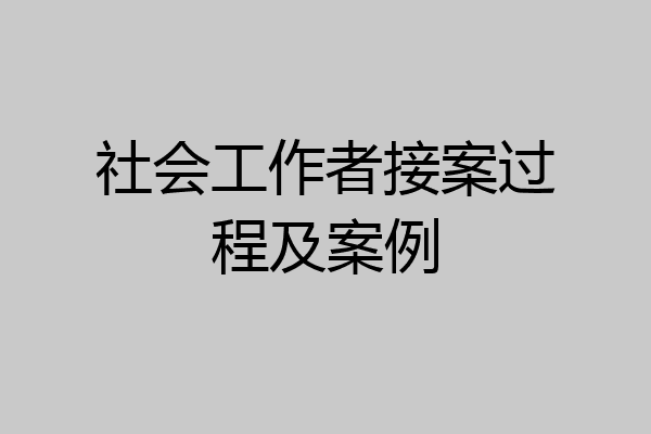 社会工作者接案过程及案例