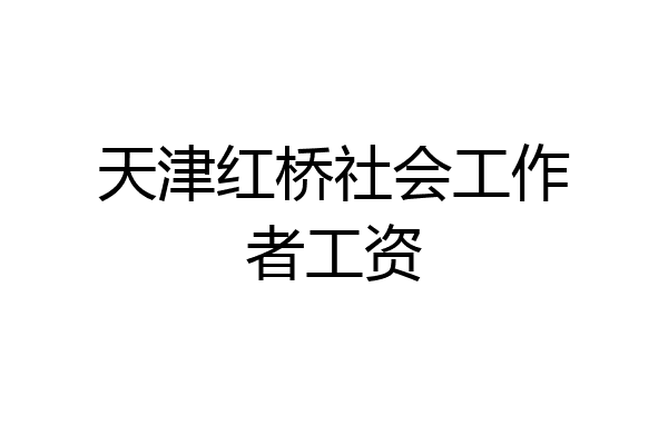 天津红桥社会工作者工资