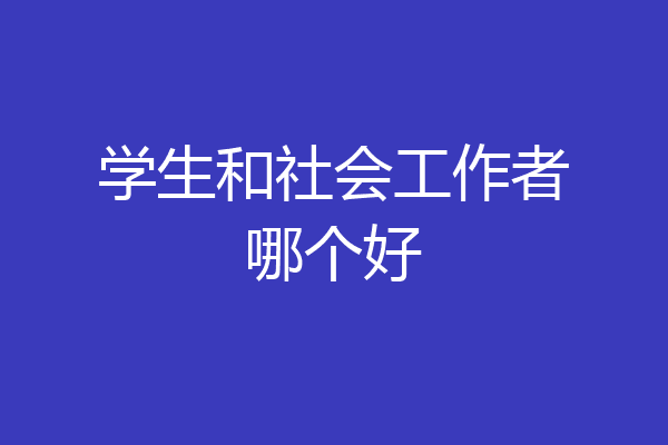 学生和社会工作者哪个好