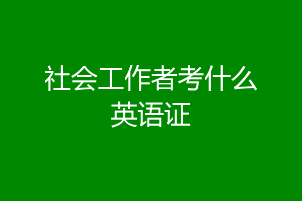 社会工作者考什么英语证