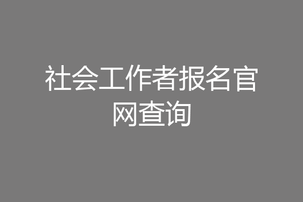 社会工作者报名官网查询