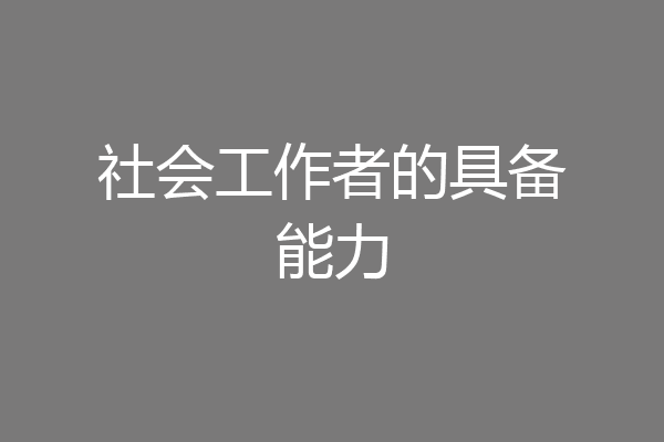 社会工作者的具备能力