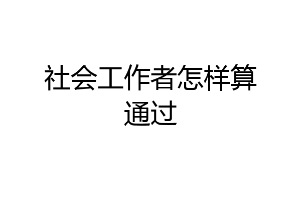 社会工作者怎样算通过