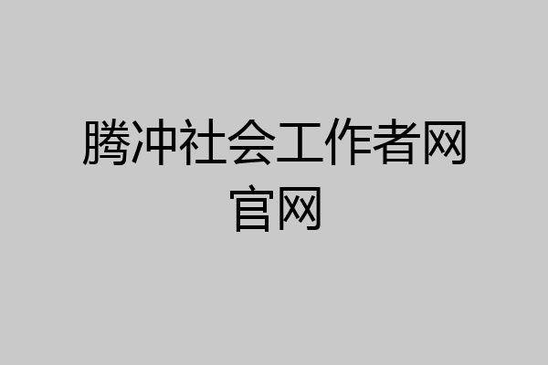 腾冲社会工作者网官网