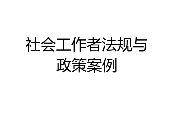 社会工作者法规与政策案例