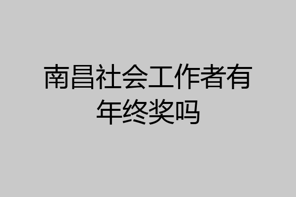 南昌社会工作者有年终奖吗