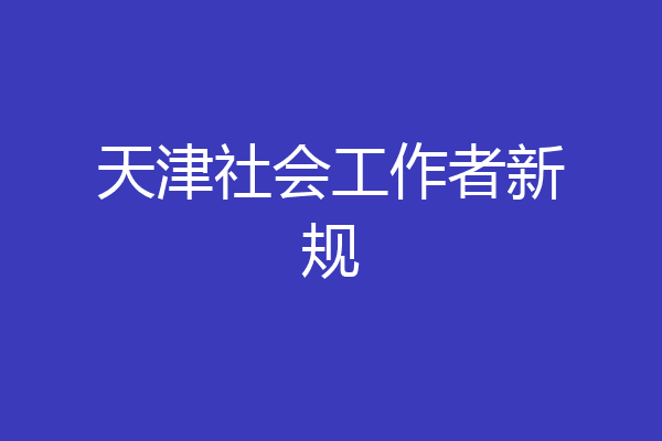天津社会工作者新规