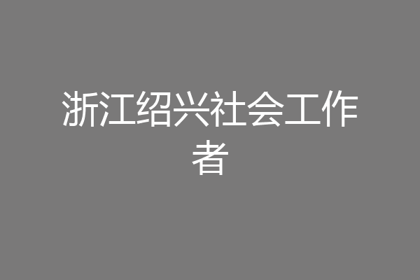 浙江绍兴社会工作者