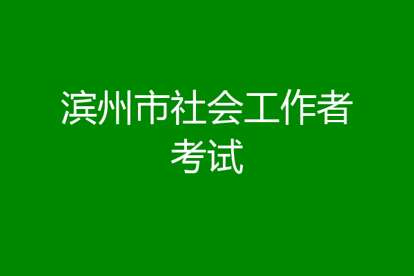 滨州市社会工作者考试