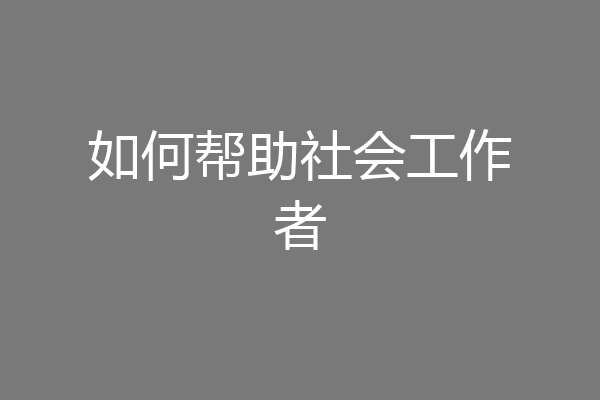 如何帮助社会工作者