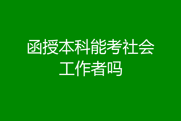 函授本科能考社会工作者吗