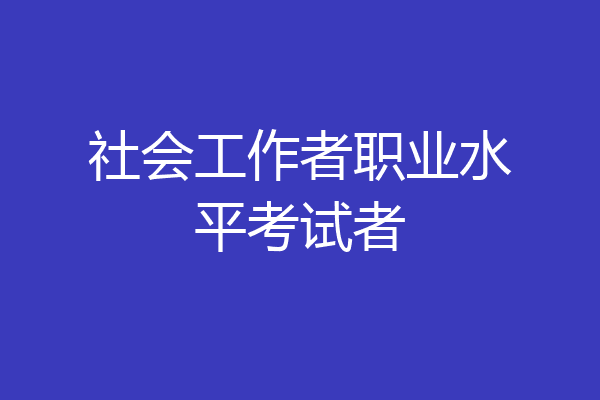 社会工作者职业水平考试者