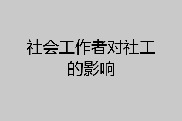 社会工作者对社工的影响