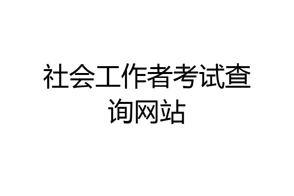 社会工作者考试查询网站