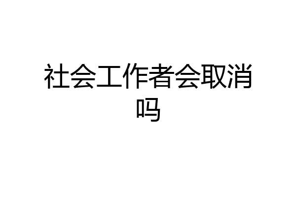 社会工作者会取消吗