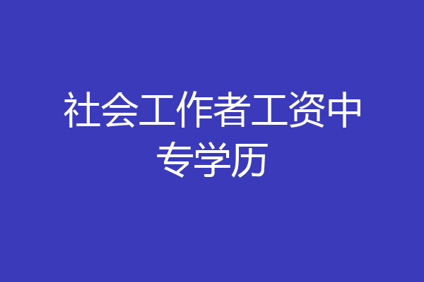 社会工作者工资中专学历