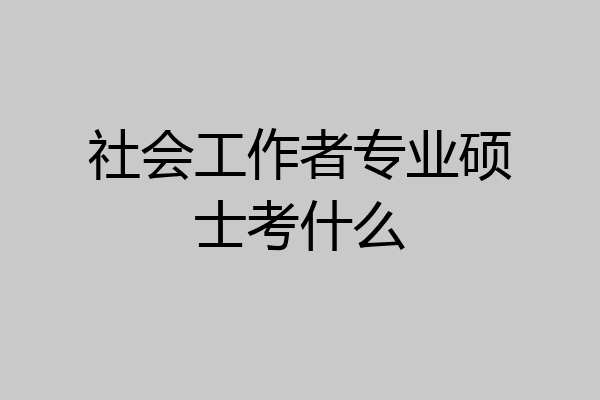 社会工作者专业硕士考什么