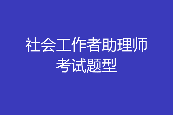 社会工作者助理师考试题型