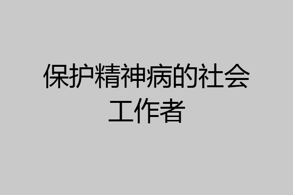 保护精神病的社会工作者