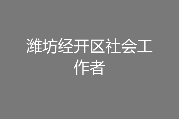 潍坊经开区社会工作者