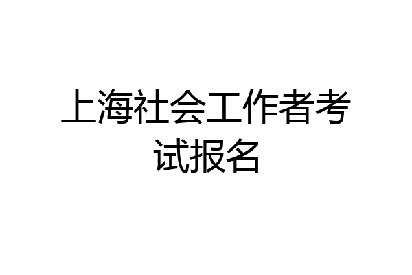 上海社会工作者考试报名