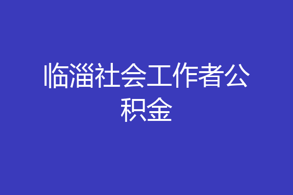 临淄社会工作者公积金