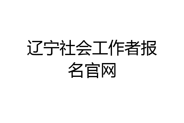 辽宁社会工作者报名官网