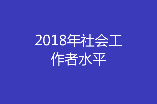 2018年社会工作者水平