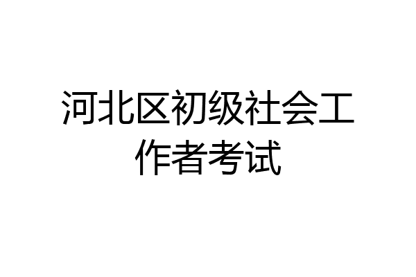 河北区初级社会工作者考试